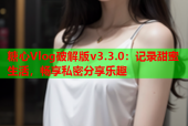 糖心Vlog破解版v3.3.0：记录甜蜜生活，畅享私密分享乐趣