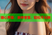 糖心苹果：美味享受，轻松不长胖