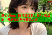 糖心Vlog：短视频体验，UP主聚集地，开启你的创作分享之旅