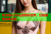 探索糖心Vlog的精彩世界，扫码获取独家内容