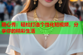 糖心秀：轻松打造个性化短视频，分享你的精彩生活