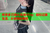 探索多己糖心在线Vlog：轻松记录生活，分享精彩瞬间