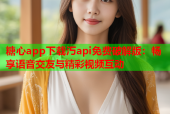 糖心app下载汅api免费破解版：畅享语音交友与精彩视频互动