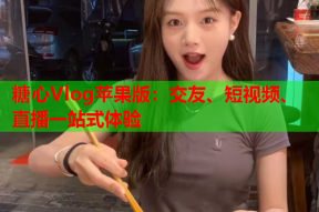 糖心Vlog苹果版：交友、短视频、直播一站式体验