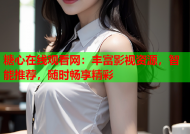 糖心在线观看网：丰富影视资源，智能推荐，随时畅享精彩