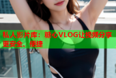 私人影片库：糖心VLOG让视频分享更安全、便捷
