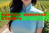 探索糖心Vlog：短视频创作与真实交友的完美平台