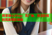 探索糖心Vlog：无广告、高清影视的完美观影体验