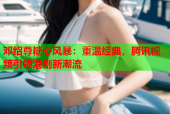 邓绍尊糖心风暴：重温经典，腾讯视频引领港剧新潮流