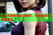 糖心风暴剧集全景解析，尽享剧情与明星魅力