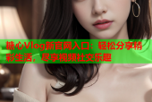 糖心Vlog新官网入口：轻松分享精彩生活，尽享视频社交乐趣