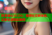 探索糖心VLOG：视频社交新体验，记录生活精彩瞬间