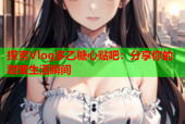 探索Vlog多乙糖心贴吧：分享你的甜蜜生活瞬间