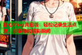 糖心Vlog黄旧版：轻松记录生活点滴，分享你的精彩瞬间