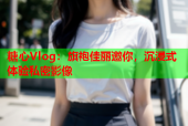 糖心Vlog：旗袍佳丽邀你，沉浸式体验私密影像
