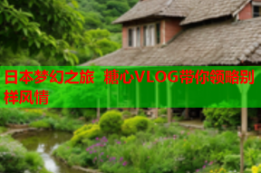 日本梦幻之旅 糖心VLOG带你领略别样风情