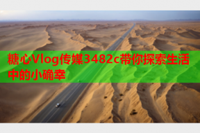 糖心Vlog传媒3482c带你探索生活中的小确幸