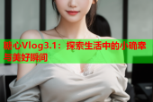 糖心Vlog3.1：探索生活中的小确幸与美好瞬间