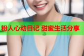 粉人心动日记 甜蜜生活分享