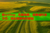 糖心Vlog：无限畅看，甜蜜福利享不停，精彩视频等你解锁