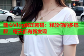 糖心Vlog解压密码：释放你的多巴胺，每天都有新发现