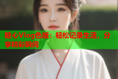 糖心Vlog色版：轻松记录生活，分享精彩瞬间