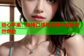 糖心苹果：独特口感与营养价值的天然奇迹