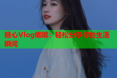 糖心Vlog娜娜：轻松分享你的生活瞬间