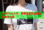 心糖Vlog人行：发现最受欢迎的创作者与内容