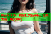 糖心VLOG：视频社交新平台，记录生活、结交朋友