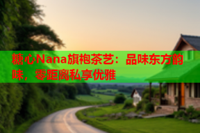 糖心Nana旗袍茶艺：品味东方韵味，零距离私享优雅