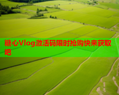 糖心Vlog激活码限时抢购快来获取吧  第2张