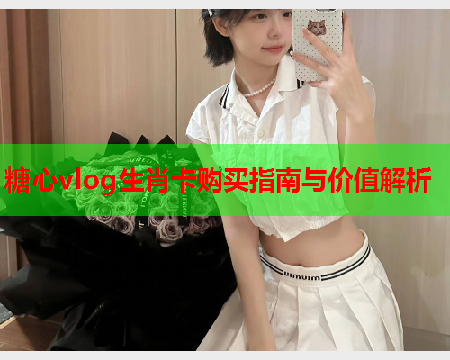 糖心vlog生肖卡购买指南与价值解析  第1张
