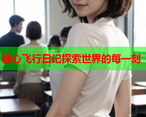 糖心飞行日记探索世界的每一刻  第2张