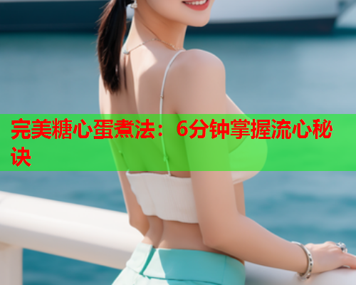 完美糖心蛋煮法：6分钟掌握流心秘诀  第1张