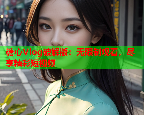 糖心Vlog破解版：无限制观看，尽享精彩短视频  第1张