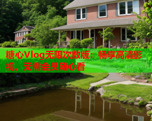 糖心Vlog无限次数版：畅享高清影视，无需会员随心看  第1张